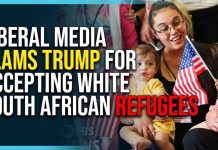 Liberal Media Slams Trump For Accepting White South African Refugees, They Are Racist