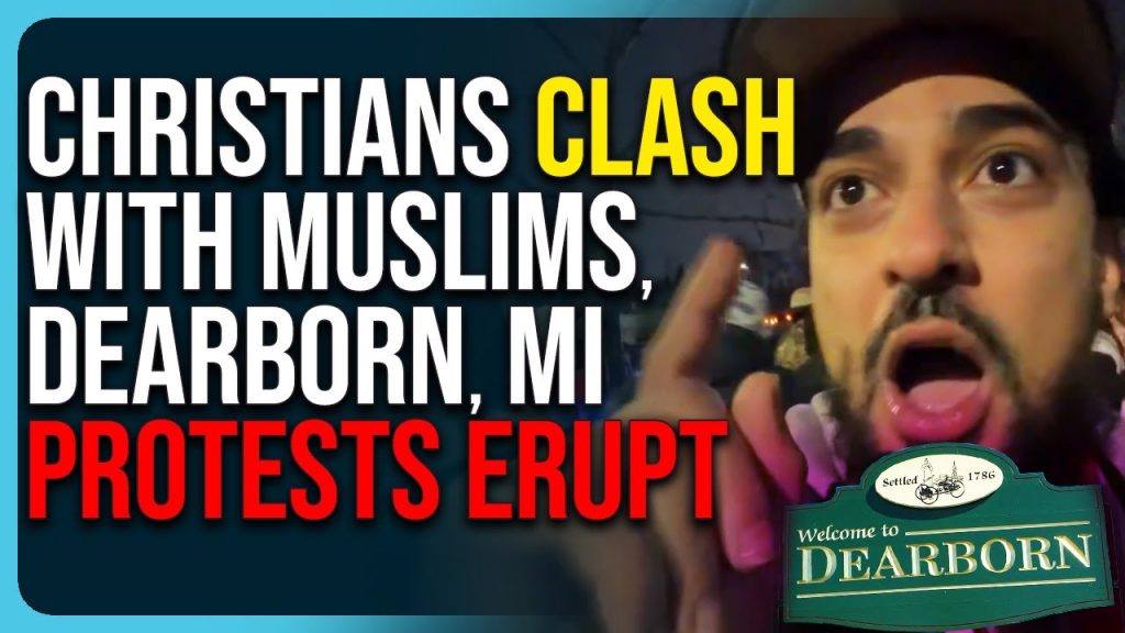 Christians Clash With Muslims, Dearborn Protests Erupt, It’s Getting Crazy